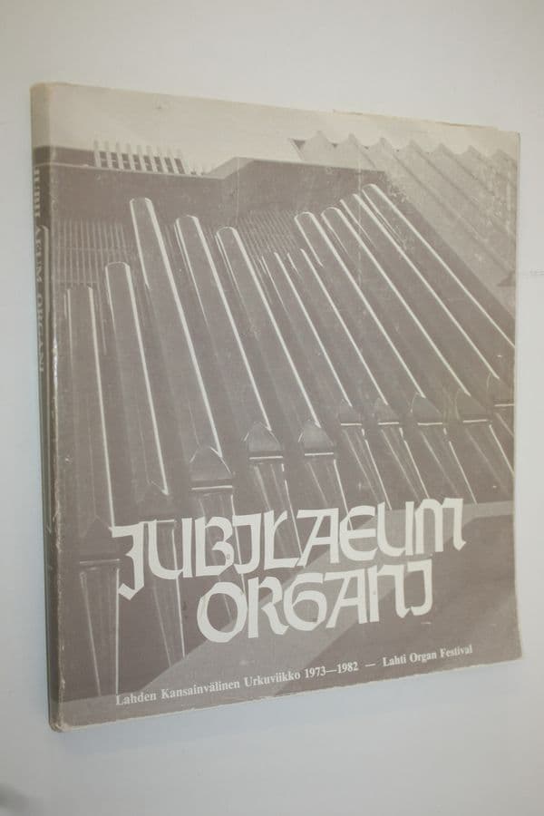 Seppo Murto : Jubilaeum organi : Lahden kansainvälinen urkuviikko 1973-1982 = Lahti Organ Festival 1973-1982
