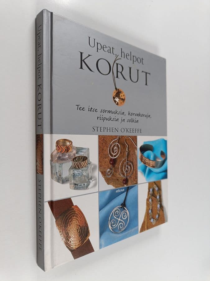 Stephen O'Keeffe : Upeat, helpot korut : tee itse sormuksia, korvakoruja, riipuksia ja solkia