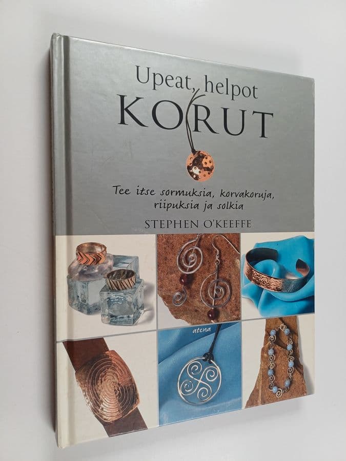 Stephen O'Keeffe : Upeat, helpot korut : tee itse sormuksia, korvakoruja, riipuksia ja solkia