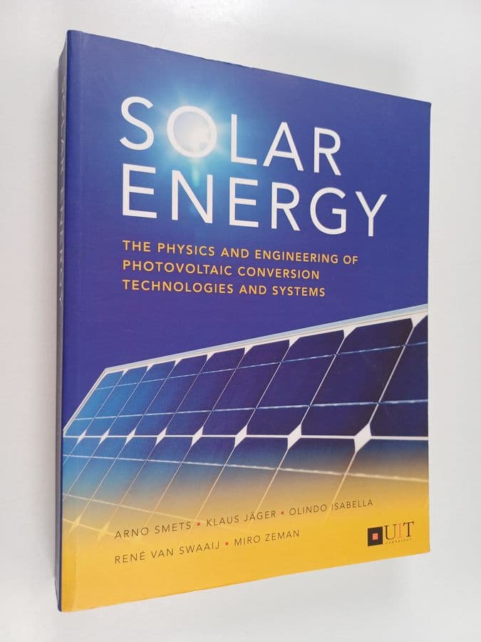 Arno H.M. Smets : Solar energy : the physics and engineering of photovoltaic conversion, technologies and systems