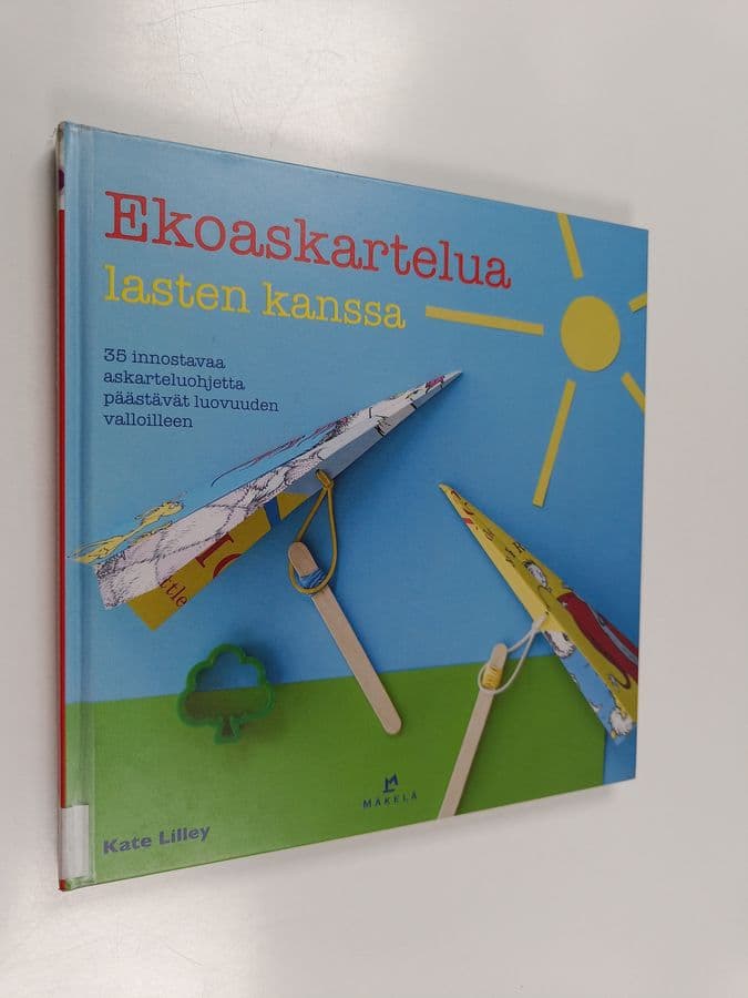 Kate Lilley : Ekoaskartelua lasten kanssa : 35 innostavaa askarteluohjetta päästävät luovuuden valloilleen